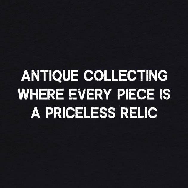 Antique Collecting Where Every Piece is a Priceless Relic by trendynoize